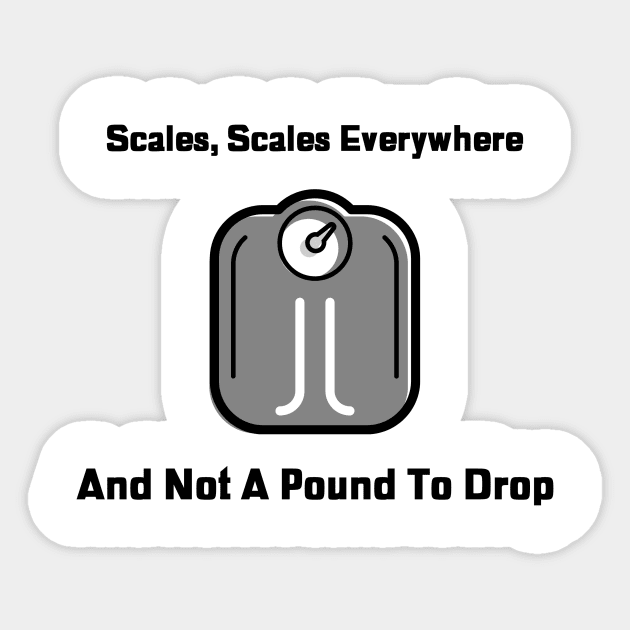 Scales Everywhere, Diet and Weight Shirt Sticker by Conundrum Cracker